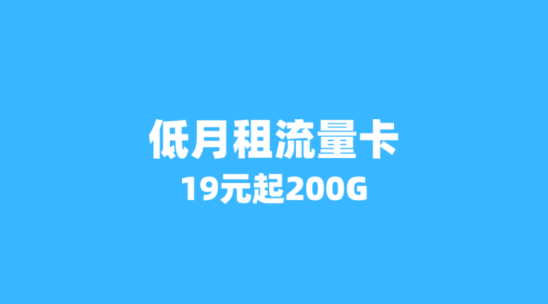2026年7月低月租大流量卡TOP5：19元起享200G+，学生党必看-纪科号卡