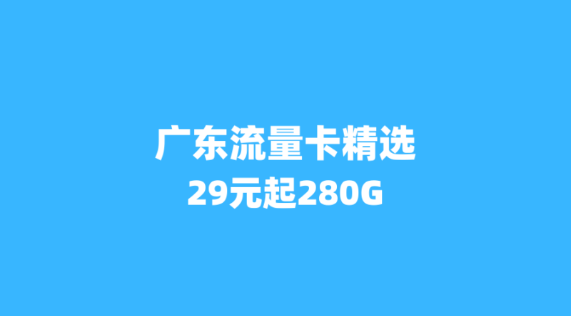 2026年广东流量卡精选：这5张省内专享卡月租低至29元，流量最高280G-纪科号卡