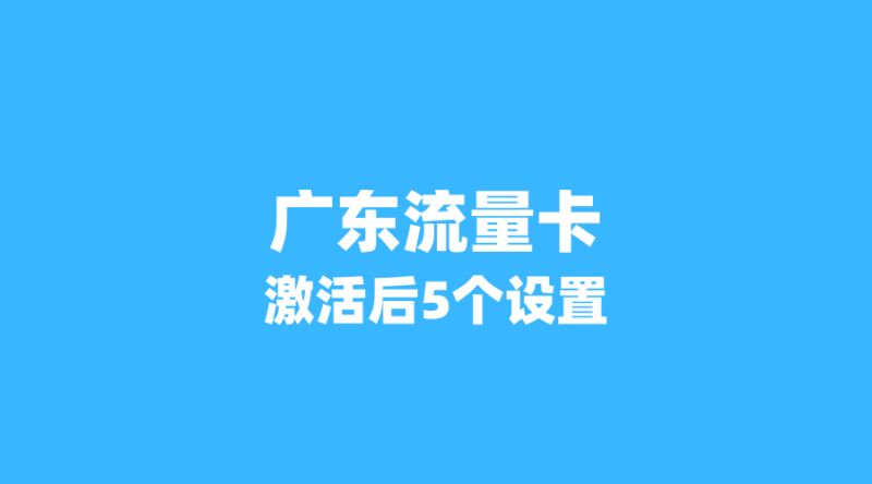 广东用户专属：2026年流量卡激活后必做的5个设置，网速翻倍不是梦-纪科号卡