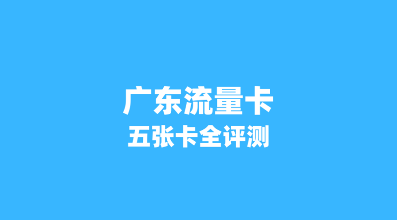 2026年广东流量卡真实体验分享：这5张卡网速、信号、售后全评测-纪科号卡