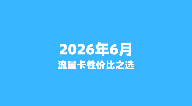 2026年6月流量卡性价比之王：这3张卡全网最低价，错过再等一年！-纪科号卡