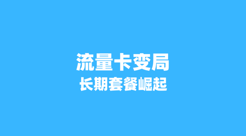 2026年流量卡市场新变局:长期套餐崛起,短期促销卡为何失宠?(新版-纪科号卡